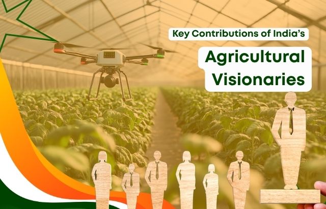 Key Contributions of India’s Agricultural Visionaries